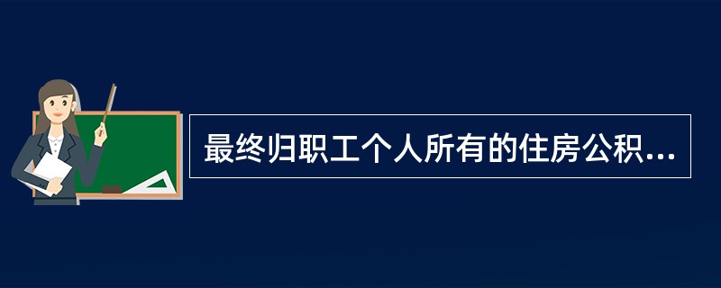 最终归职工个人所有的住房公积金包括（　）。