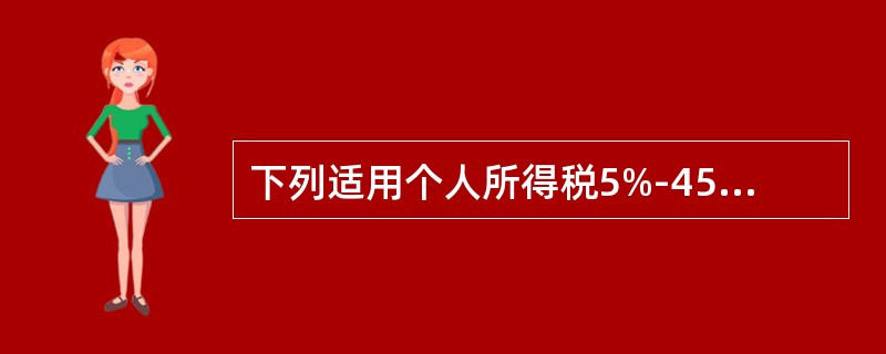 下列适用个人所得税5%-45%的九级超额累进税率的是（　）。