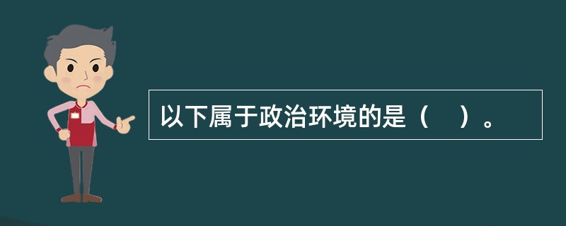 以下属于政治环境的是（　）。