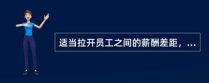 适当拉开员工之间的薪酬差距，体现了薪酬管理的（　　）。