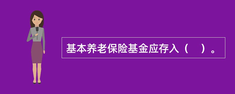 基本养老保险基金应存入（　）。