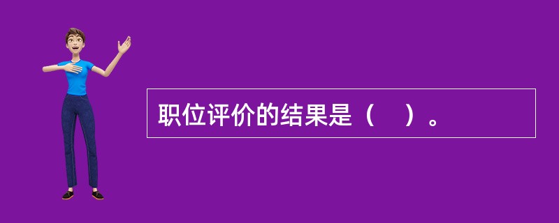 职位评价的结果是（　）。