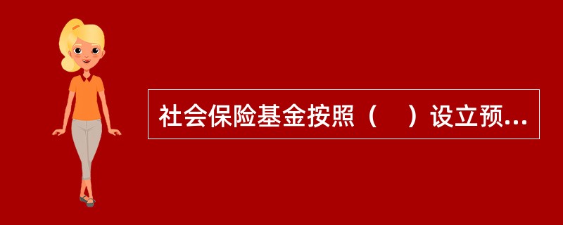 社会保险基金按照（　）设立预算。社会保险预算按照（　）分别编制。