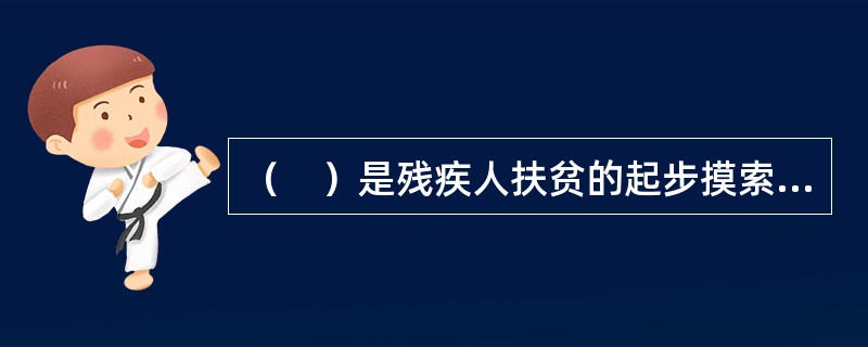（　）是残疾人扶贫的起步摸索阶段。