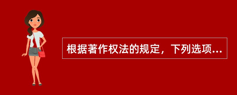 根据著作权法的规定，下列选项中受著作权法保护的是( )。