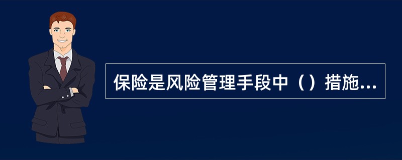 保险是风险管理手段中（）措施中的一种选择。