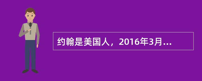 约翰是美国人，2016年3月10日来华工作，2017年3月15日回国，2017年4月6日返回中国，2017年11月15日至2017年11月30日期间，因工作需要去了韩国，2017年12月1日返回中国，