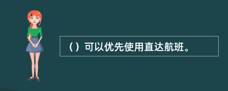 （）可以优先使用直达航班。