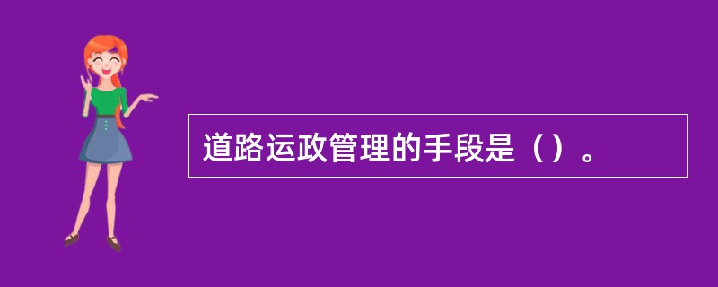 道路运政管理的手段是（）。