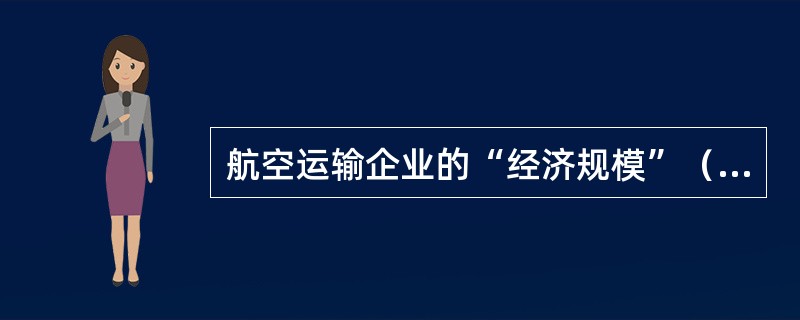 航空运输企业的“经济规模”（）。