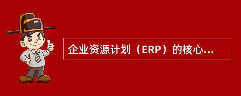 企业资源计划（ERP）的核心模块是（）。