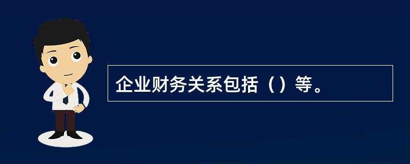 企业财务关系包括（）等。