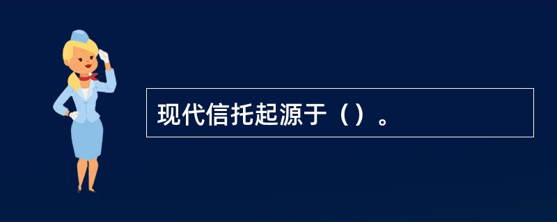 现代信托起源于（）。