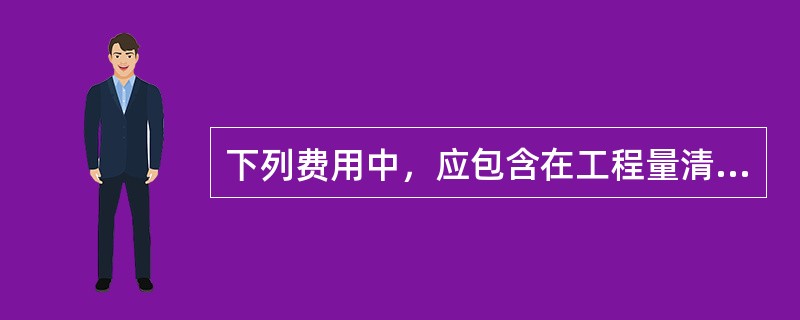 下列费用中，应包含在工程量清单项目综合单价中的是（）。