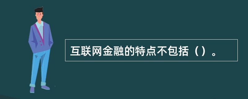 互联网金融的特点不包括（）。