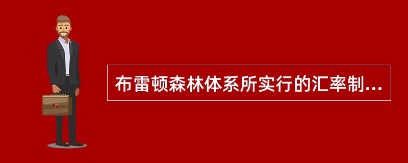 布雷顿森林体系所实行的汇率制度属于（）。