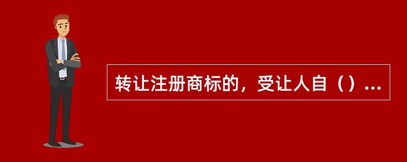 转让注册商标的，受让人自（）起享有商标专用权。