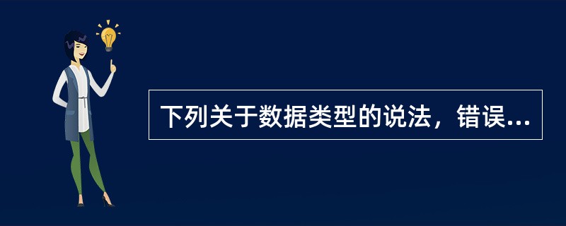 下列关于数据类型的说法，错误的是（）。