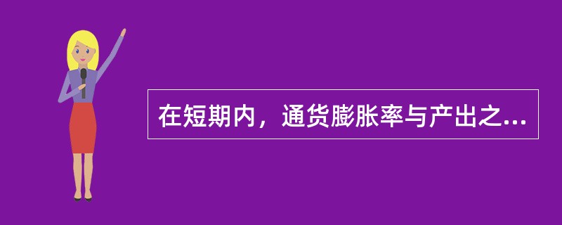 在短期内，通货膨胀率与产出之间的关系可以表述为（）。