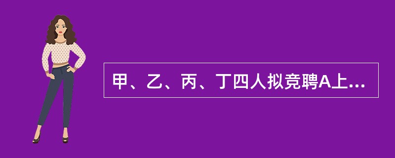 甲、乙、丙、丁四人拟竞聘A上市公司独立董事的职位。根据《上市公司独立董事制度》的规定，下列选项中，能够竞聘成功的是（）。