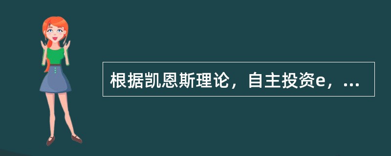 根据凯恩斯理论，自主投资e，引致投资-dr，社会总投资I之间的关系可表示为（）。