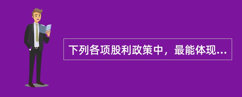 下列各项股利政策中，最能体现“多盈多分、少盈少分、无盈不分”的股利分配原则的是（）。