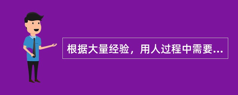 根据大量经验，用人过程中需要遵循的原则有（）