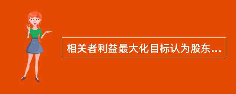 相关者利益最大化目标认为股东的利益应排在首要位置。（）