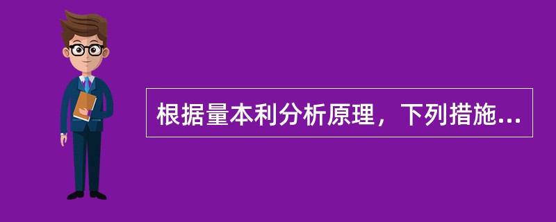 根据量本利分析原理，下列措施中，只能提高安全边际量而不会降低保本点销售量的是（）。