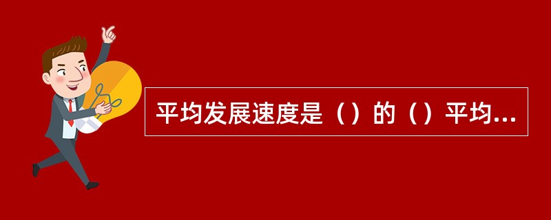 平均发展速度是（）的（）平均数。