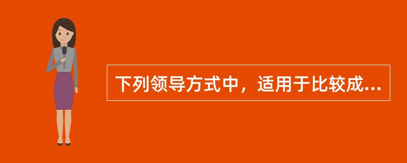 下列领导方式中，适用于比较成熟的下属的是（）