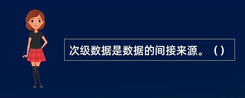 次级数据是数据的间接来源。（）