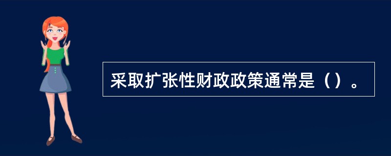 采取扩张性财政政策通常是（）。