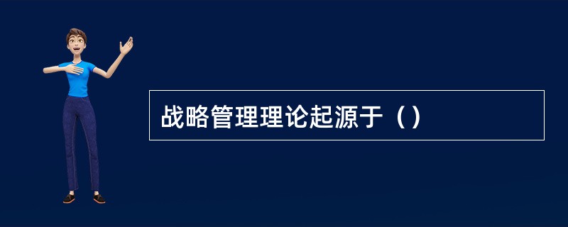 战略管理理论起源于（）