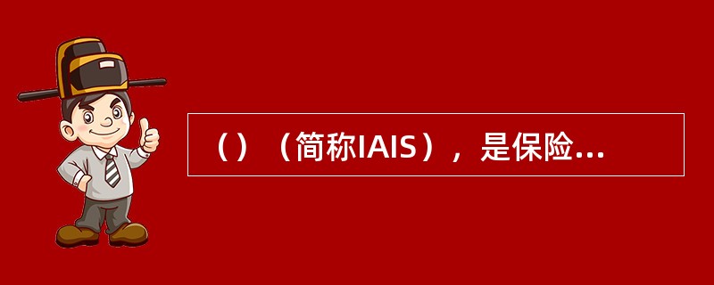 （）（简称IAIS），是保险业监管的重要国际组织，成立于1994年，现有成员包括180个国家的保险监管组织。