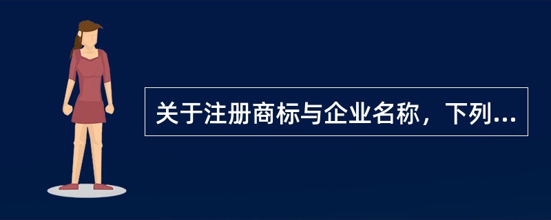 关于注册商标与企业名称，下列说法错误的是( )。