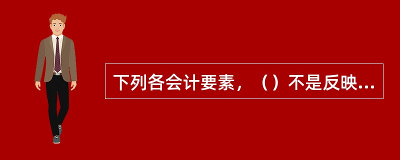 下列各会计要素，（）不是反映财务状况的会计要素。