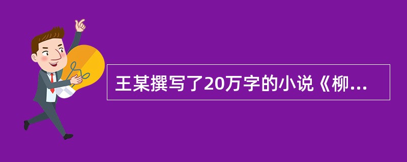 王某撰写了20万字的小说《柳梢头》并发表某网站，随后小说《柳梢头》被某传媒公司拍摄成电视剧《柳梢头》。李某发现小说《柳梢头》全文抄袭了200余部小说，其中包括自己已发表的小说《黄昏后》第十章，约300