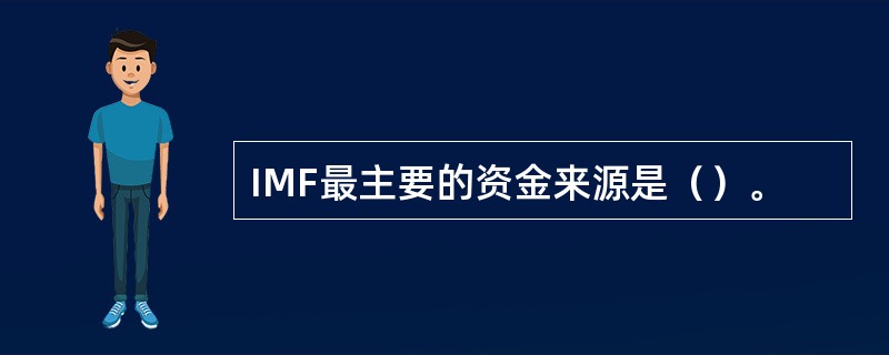 IMF最主要的资金来源是（）。