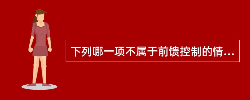 下列哪一项不属于前馈控制的情况？（）