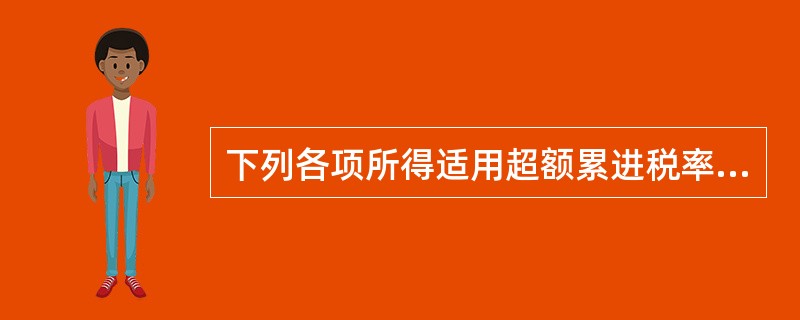 下列各项所得适用超额累进税率形式的有（　）。