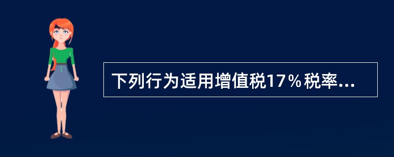 下列行为适用增值税17％税率的是（　）。