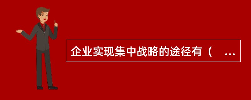 企业实现集中战略的途径有（　）。