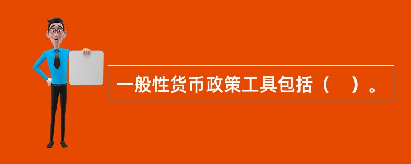 一般性货币政策工具包括（　）。