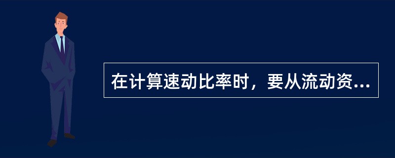 在计算速动比率时，要从流动资产中扣除存货部分，再除以流动负债。这是因为（　）。