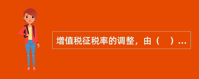 增值税征税率的调整，由（　）决定。