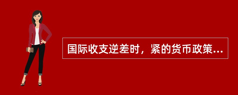 国际收支逆差时，紧的货币政策会使得价格下跌，从而（　）。