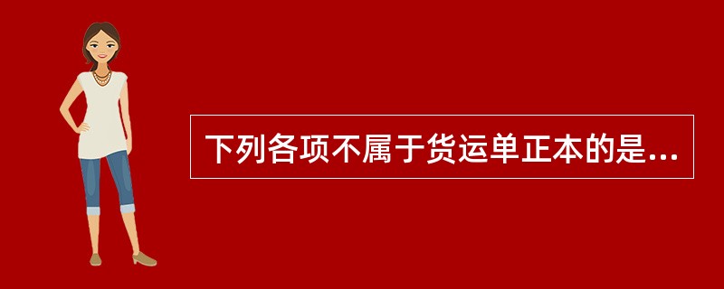 下列各项不属于货运单正本的是（）。