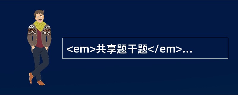 <em>共享题干题</em><img src="https://img.zhaotiba.com/fujian/20220830/1bx1t2cg0nc.png