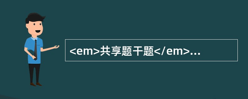 <em>共享题干题</em><img src="https://img.zhaotiba.com/fujian/20220830/nsrs5yu5elg.png